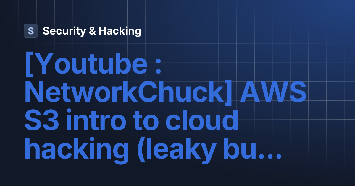 [Youtube : NetworkChuck] AWS S3 intro to cloud hacking (leaky buckets ...